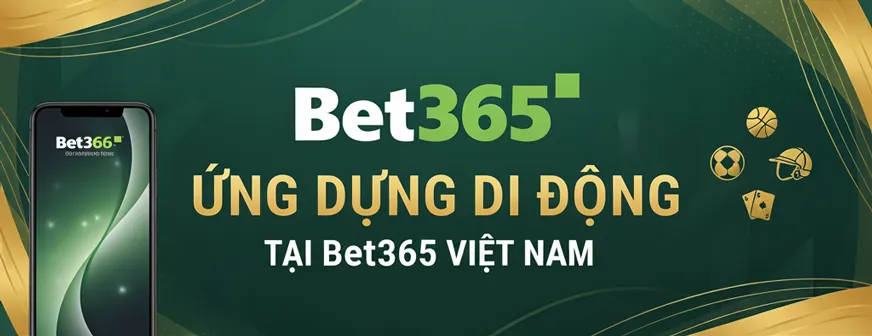 Ứng dụng di động Bet365 Việt Nam